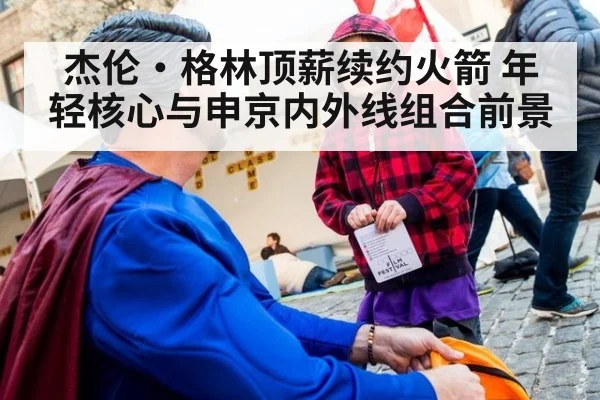 杰伦·格林顶薪续约火箭 年轻核心与申京内外线组合前景