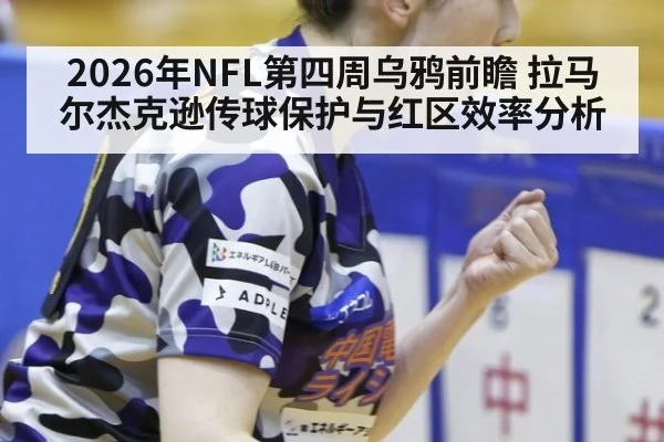 2026年NFL第四周乌鸦前瞻 拉马尔杰克逊传球保护与红区效率分析