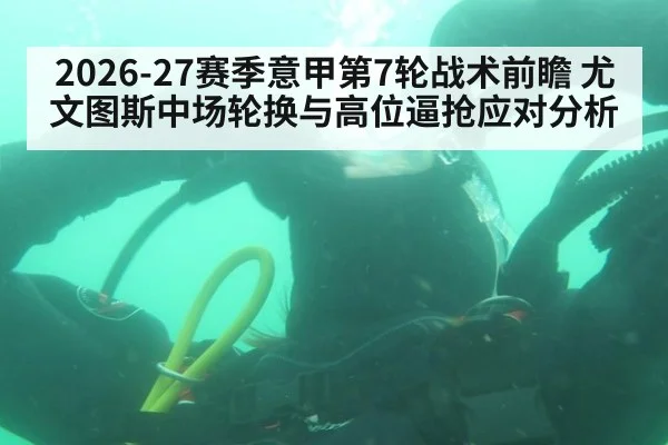 2026-27赛季意甲第7轮战术前瞻 尤文图斯中场轮换与高位逼抢应对分析